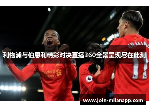 利物浦与伯恩利精彩对决直播360全景呈现尽在此刻