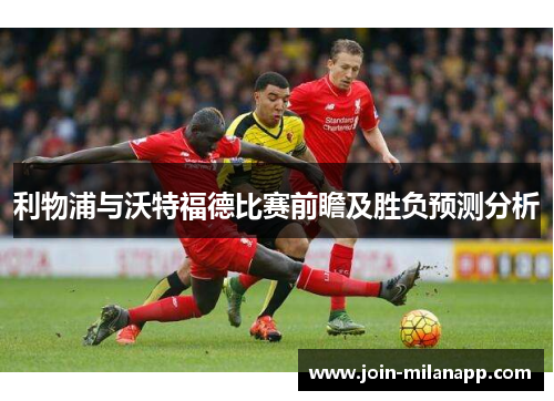 利物浦与沃特福德比赛前瞻及胜负预测分析