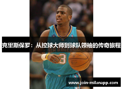 克里斯保罗：从控球大师到球队领袖的传奇旅程